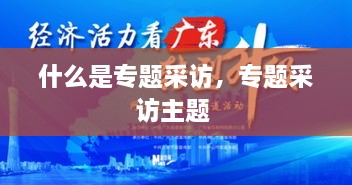 什么是專(zhuān)題采訪，專(zhuān)題采訪主題 