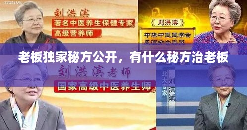 老板獨(dú)家秘方公開(kāi)，有什么秘方治老板 