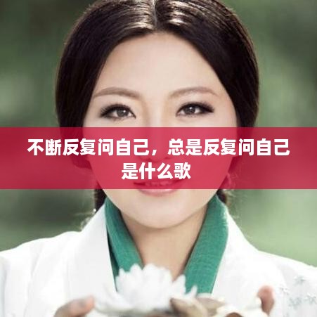 不斷反復問自己，總是反復問自己是什么歌 