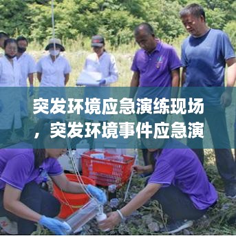突發(fā)環(huán)境應(yīng)急演練現(xiàn)場(chǎng)，突發(fā)環(huán)境事件應(yīng)急演練有哪些內(nèi)容 