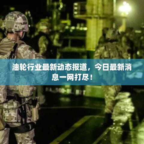 油輪行業(yè)最新動態(tài)報道，今日最新消息一網打盡！