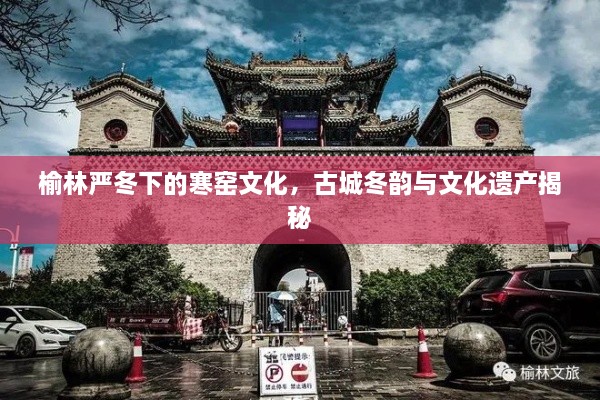 榆林嚴(yán)冬下的寒窯文化，古城冬韻與文化遺產(chǎn)揭秘