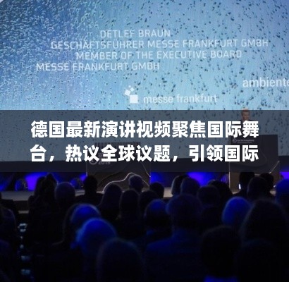 德國(guó)最新演講視頻聚焦國(guó)際舞臺(tái)，熱議全球議題，引領(lǐng)國(guó)際聲音新潮流