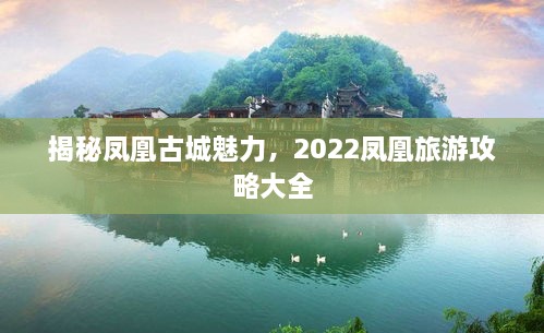 揭秘鳳凰古城魅力，2022鳳凰旅游攻略大全