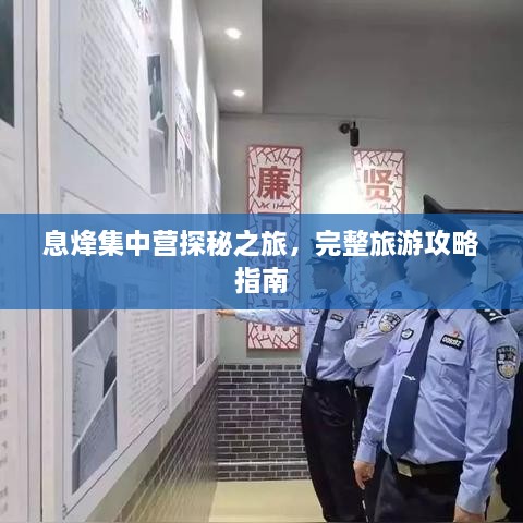 息烽集中營探秘之旅，完整旅游攻略指南