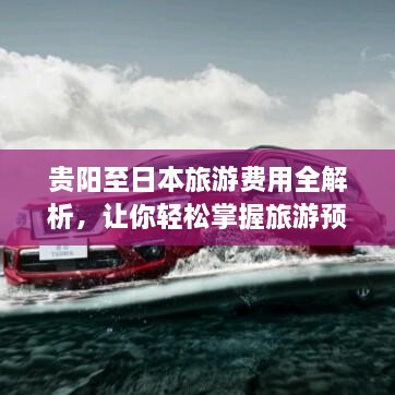 貴陽至日本旅游費用全解析，讓你輕松掌握旅游預(yù)算！